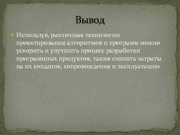 Вывод Используя, различные технологии проектирования алгоритмов и программ можно ускорить и улучшить процесс разработки