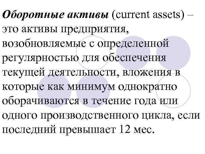 Оборотные активы (current assets) – это активы предприятия, возобновляемые с определенной регулярностью для обеспечения