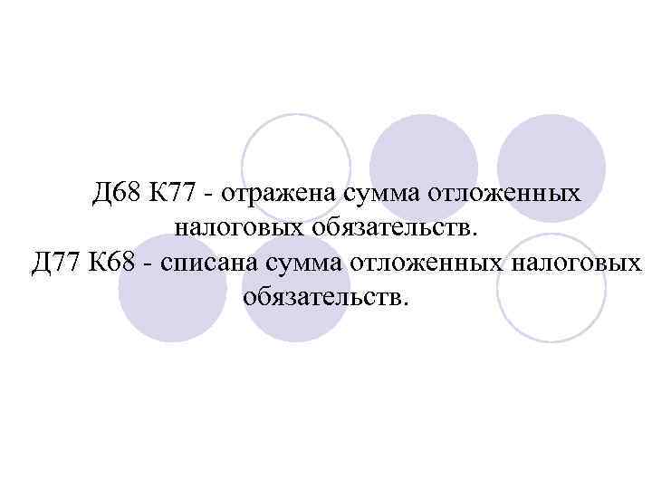 Д 68 К 77 отражена сумма отложенных налоговых обязательств. Д 77 К 68 списана