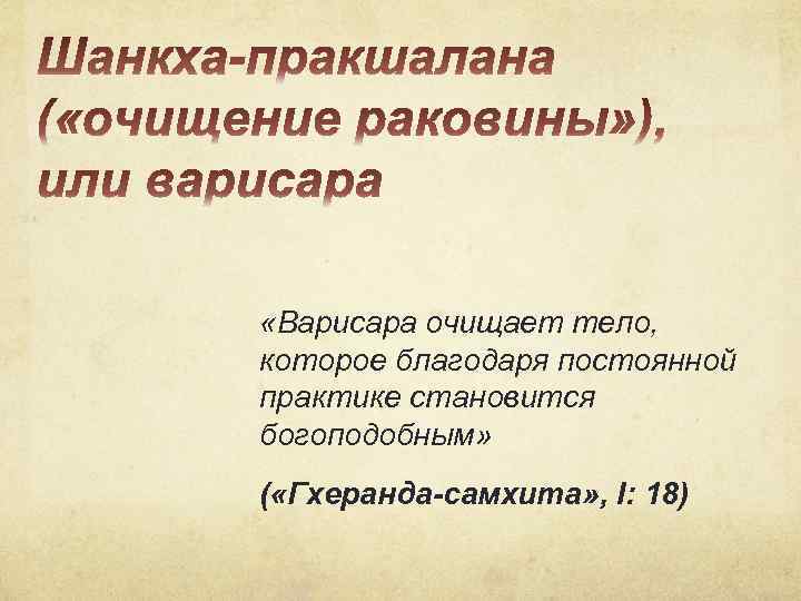  «Варисара очищает тело, которое благодаря постоянной практике становится богоподобным» ( «Гхеранда-самхита» , I: