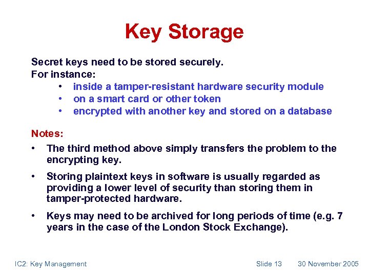 Key Storage Secret keys need to be stored securely. For instance: • inside a