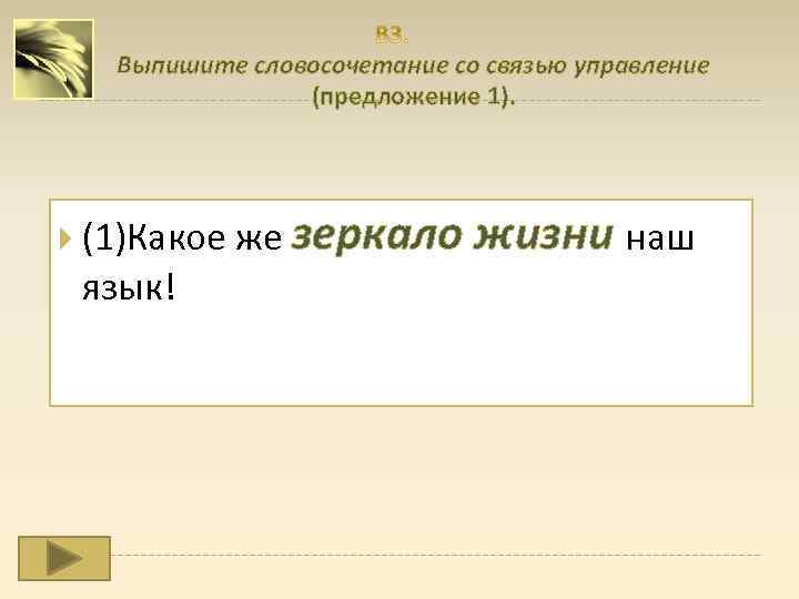  Выпишите словосочетание со связью управление (предложение 1). (1)Какое же зеркало язык! жизни наш