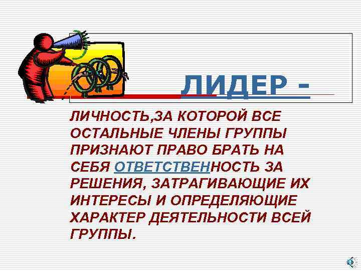 ЛИДЕР ЛИЧНОСТЬ, ЗА КОТОРОЙ ВСЕ ОСТАЛЬНЫЕ ЧЛЕНЫ ГРУППЫ ПРИЗНАЮТ ПРАВО БРАТЬ НА СЕБЯ ОТВЕТСТВЕННОСТЬ