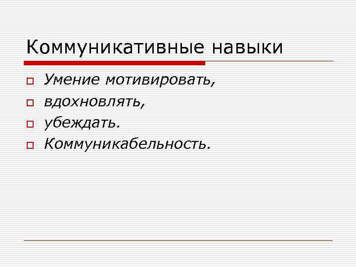Коммуникативные навыки o o Умение мотивировать, вдохновлять, убеждать. Коммуникабельность. 