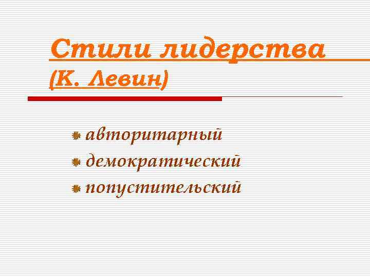 Стили лидерства (К. Левин) авторитарный демократический попустительский 