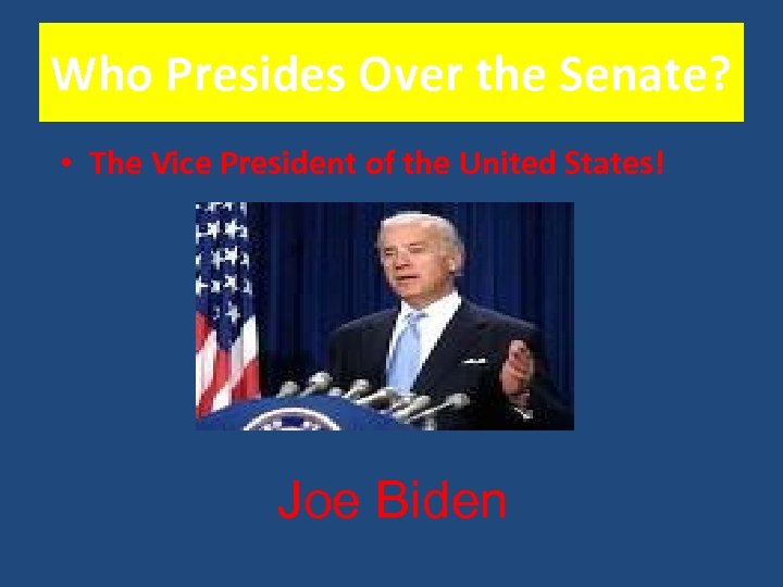 Who Presides Over the Senate? • The Vice President of the United States! Joe