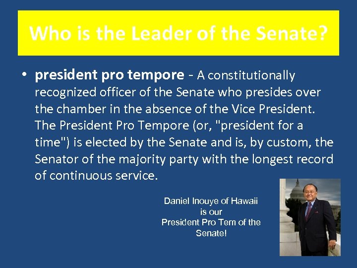 Who is the Leader of the Senate? • president pro tempore - A constitutionally