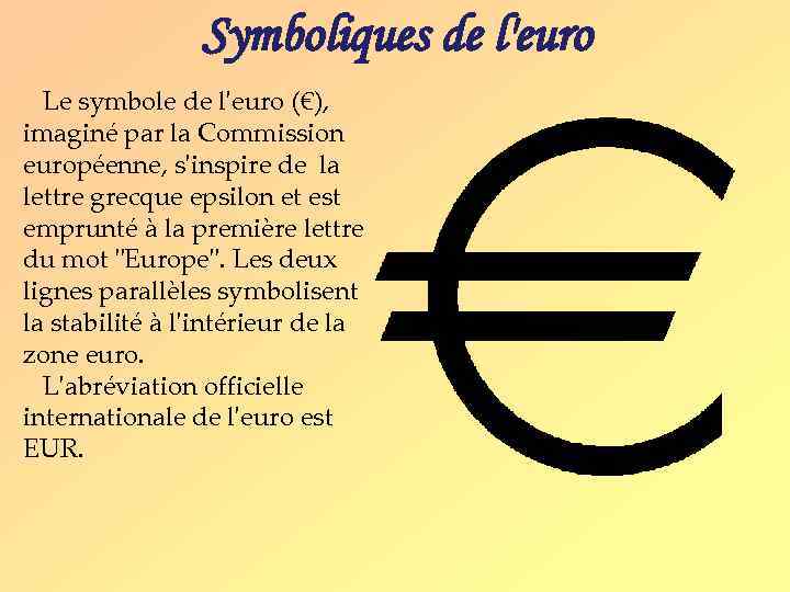 Symboliques de l'euro Le symbole de l'euro (€), imaginé par la Commission européenne, s'inspire