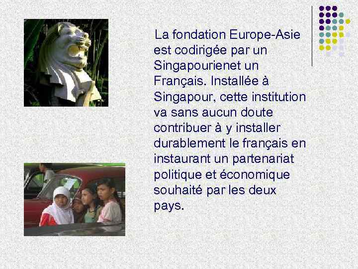  La fondation Europe-Asie est codirigée par un Singapourienet un Français. Installée à Singapour,