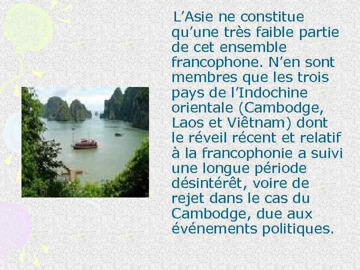 L’Asie ne constitue qu’une très faible partie de cet ensemble francophone. N’en sont membres