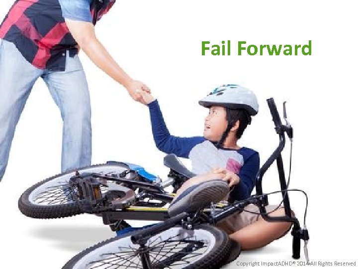 Fail Forward Copyright Impact. ADHD® 2014 All Rights Reserved 