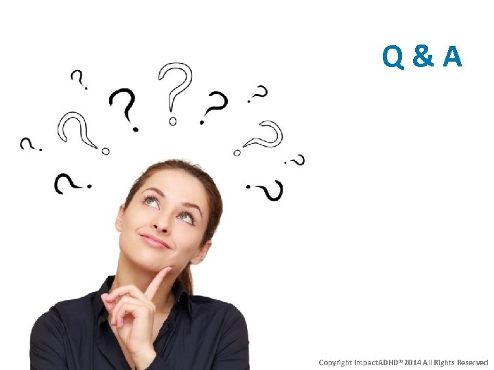 Q&A Copyright Impact. ADHD® 2014 All Rights Reserved 