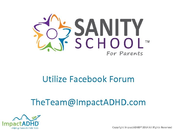 TM Utilize Facebook Forum The. Team@Impact. ADHD. com Copyright Impact. ADHD® 2014 All Rights