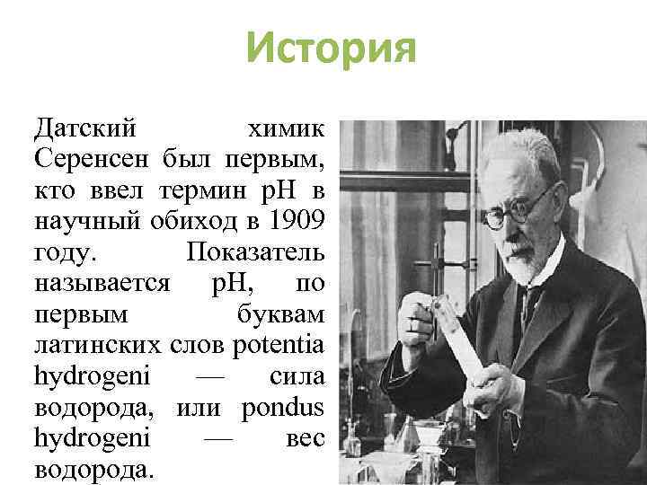 История Датский химик Серенсен был первым, кто ввел термин р. Н в научный обиход