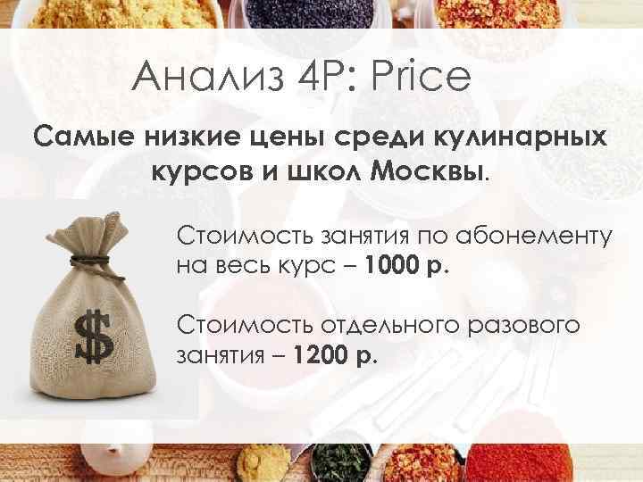 Анализ 4 Р: Price Самые низкие цены среди кулинарных курсов и школ Москвы. Стоимость