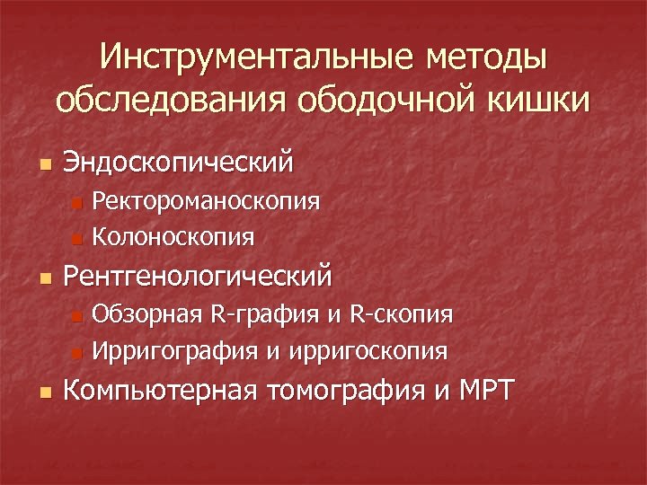 Инструментальные методы обследования ободочной кишки n Эндоскопический Ректороманоскопия n Колоноскопия n n Рентгенологический Обзорная
