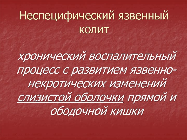 Неспецифический язвенный колит хронический воспалительный процесс с развитием язвеннонекротических изменений слизистой оболочки прямой и