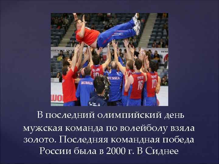  В последний олимпийский день мужская команда по волейболу взяла золото. Последняя командная победа