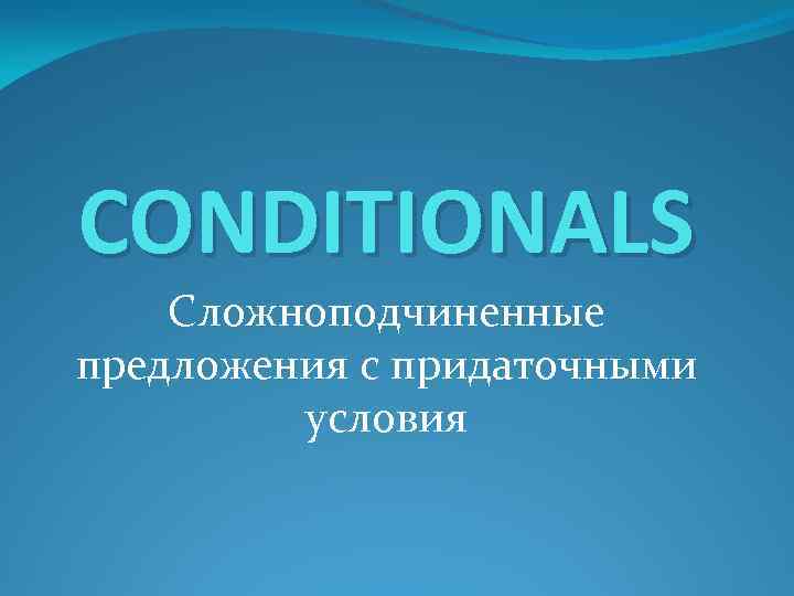 CONDITIONALS Сложноподчиненные предложения с придаточными условия 