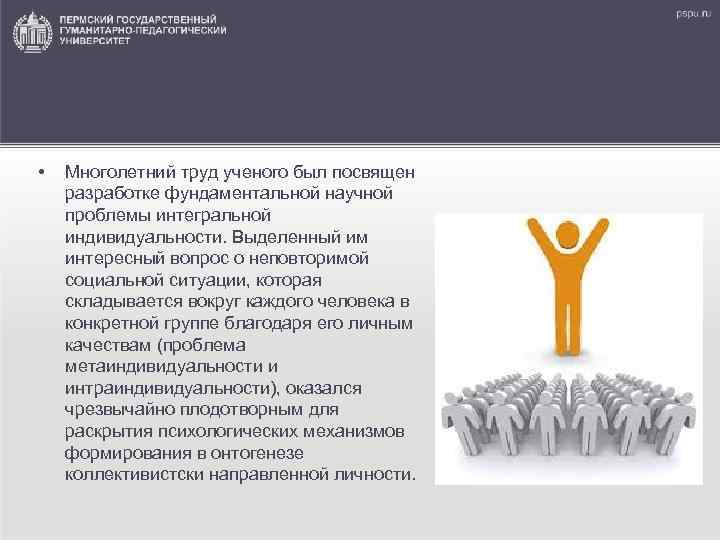  • Многолетний труд ученого был посвящен разработке фундаментальной научной проблемы интегральной индивидуальности. Выделенный