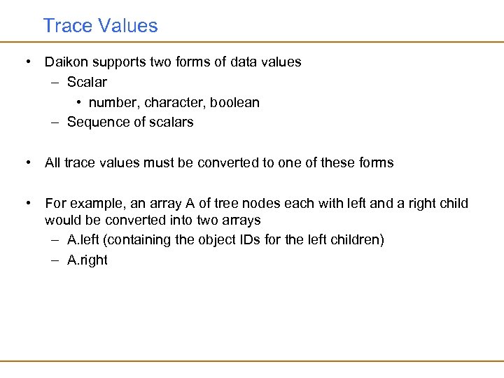Trace Values • Daikon supports two forms of data values – Scalar • number,
