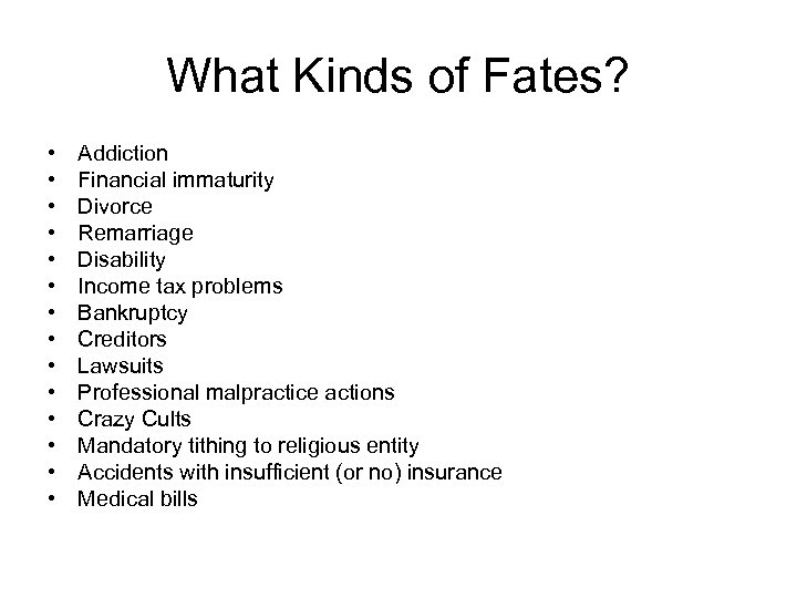 What Kinds of Fates? • • • • Addiction Financial immaturity Divorce Remarriage Disability