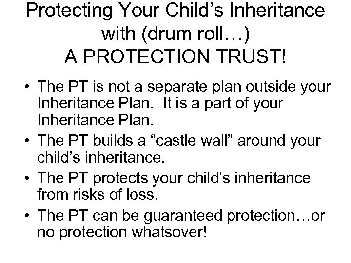 Protecting Your Child’s Inheritance with (drum roll…) A PROTECTION TRUST! • The PT is