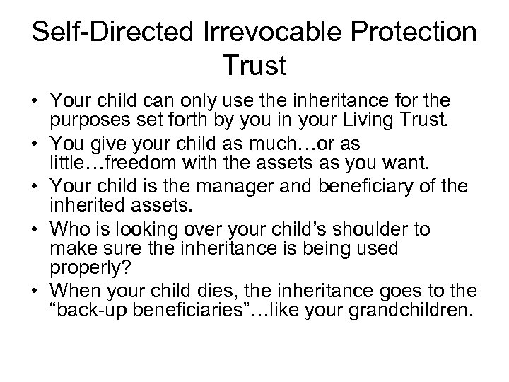 Self-Directed Irrevocable Protection Trust • Your child can only use the inheritance for the