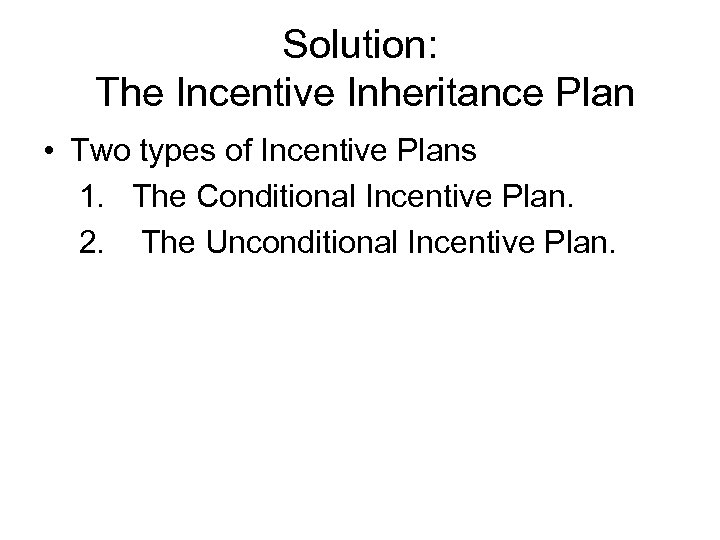 Solution: The Incentive Inheritance Plan • Two types of Incentive Plans 1. The Conditional