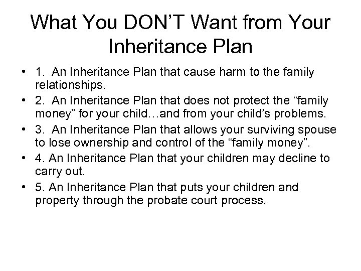 What You DON’T Want from Your Inheritance Plan • 1. An Inheritance Plan that