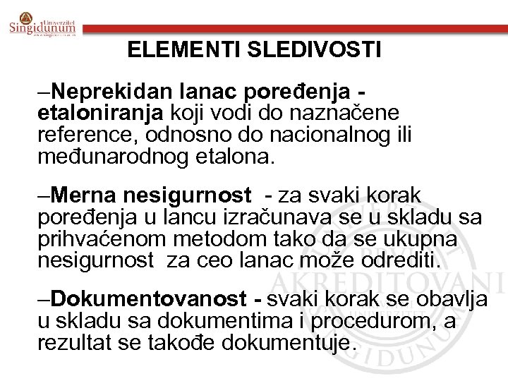 ELEMENTI SLEDIVOSTI –Neprekidan lanac poređenja etaloniranja koji vodi do naznačene reference, odnosno do nacionalnog