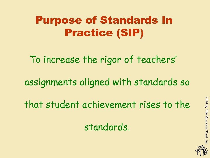 Purpose of Standards In Practice (SIP) To increase the rigor of teachers’ assignments aligned