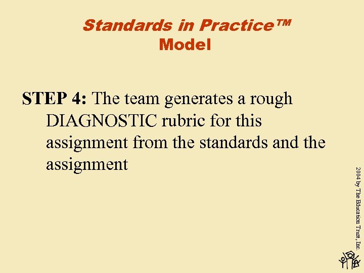 Standards in Practice™ Model 2004 by The Education Trust, Inc. STEP 4: The team