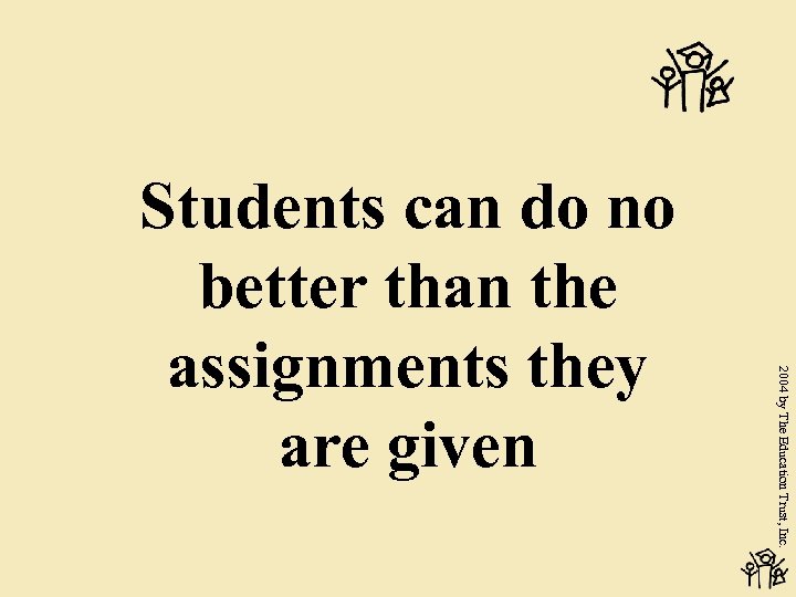 2004 by The Education Trust, Inc. Students can do no better than the assignments