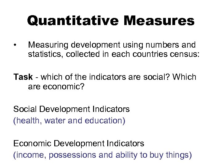 Quantitative Measures • Measuring development using numbers and statistics, collected in each countries census: