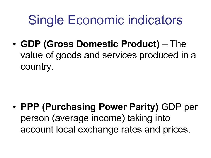 Single Economic indicators • GDP (Gross Domestic Product) – The value of goods and