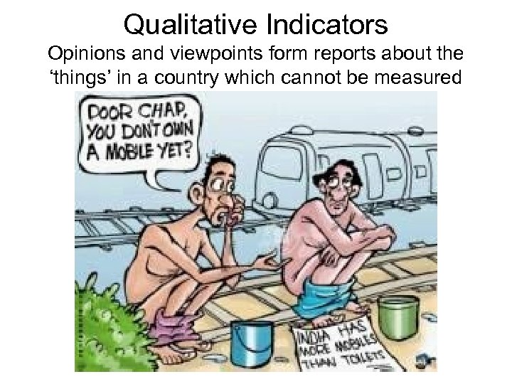 Qualitative Indicators Opinions and viewpoints form reports about the ‘things’ in a country which