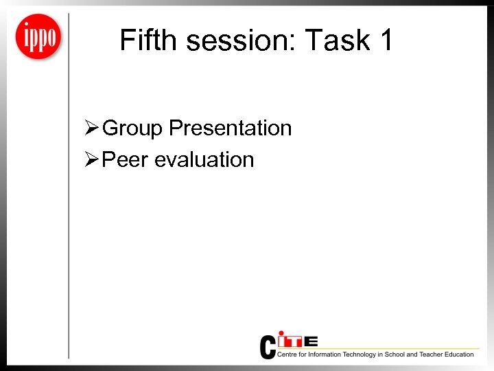 Fifth session: Task 1 Ø Group Presentation Ø Peer evaluation 