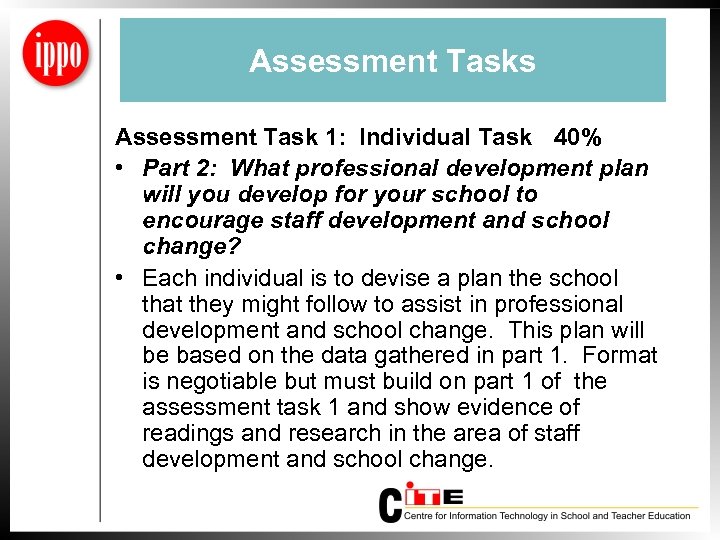 Assessment Tasks Assessment Task 1: Individual Task 40% • Part 2: What professional development