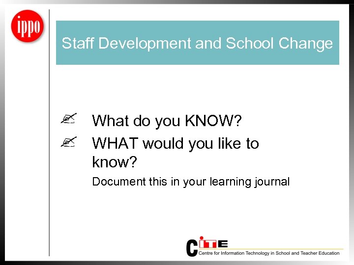 Staff Development and School Change What do you KNOW? WHAT would you like to