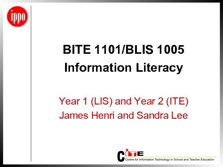 BITE 1101/BLIS 1005 Information Literacy Year 1 (LIS) and Year 2 (ITE) James Henri