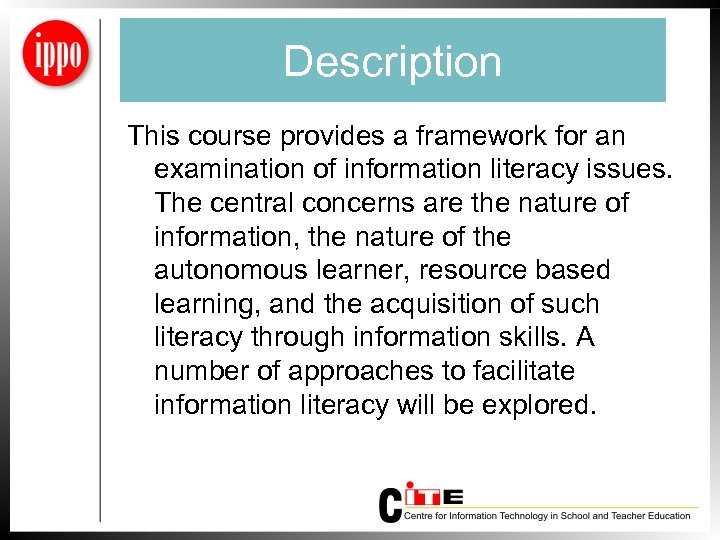 Description This course provides a framework for an examination of information literacy issues. The