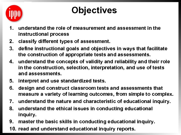 Objectives 1. understand the role of measurement and assessment in the instructional process 2.