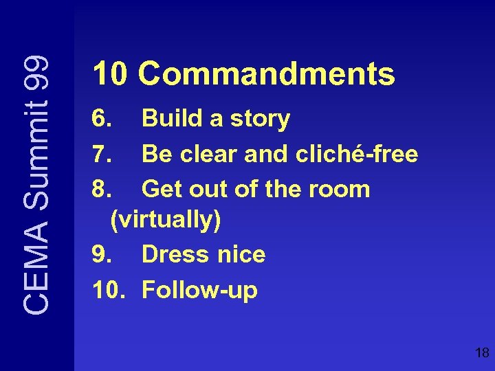 CEMA Summit 99 10 Commandments 6. Build a story 7. Be clear and cliché-free