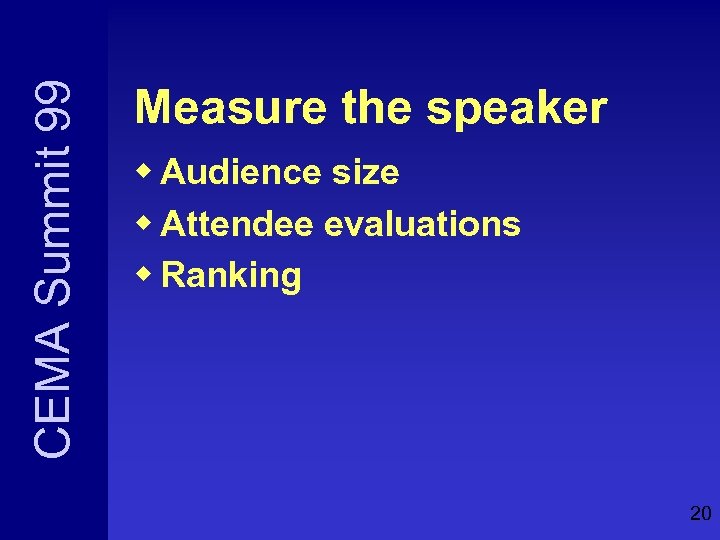 CEMA Summit 99 Measure the speaker w Audience size w Attendee evaluations w Ranking