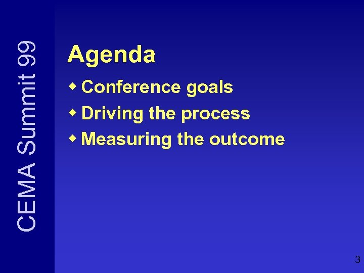 CEMA Summit 99 Agenda w Conference goals w Driving the process w Measuring the