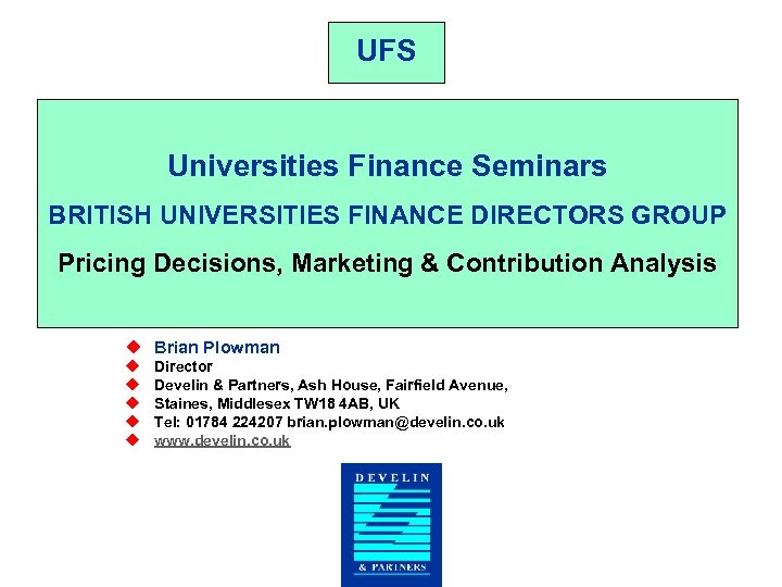 UFS Universities Finance Seminars BRITISH UNIVERSITIES FINANCE DIRECTORS GROUP Pricing Decisions, Marketing & Contribution