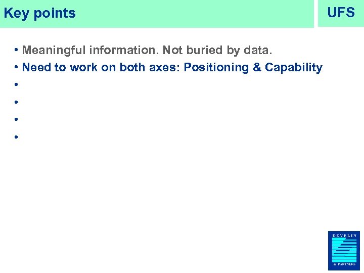 Key points • Meaningful information. Not buried by data. • Need to work on