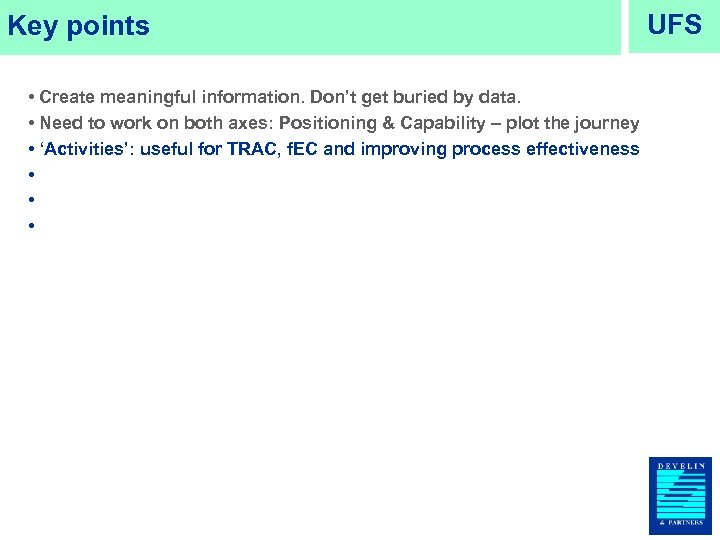 Key points • Create meaningful information. Don’t get buried by data. • Need to