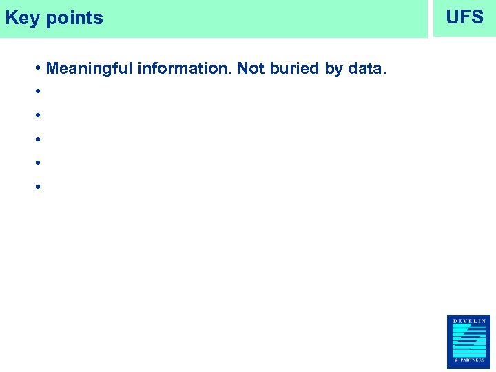 Key points • Meaningful information. Not buried by data. • • • UFS 